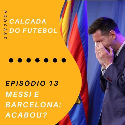 #13 Messi e Barcelona: acabou?