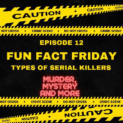 Episode 12 - Fun Fact Friday - Types of Serial Killers