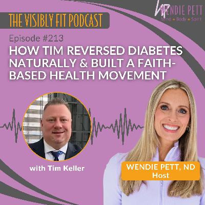 Episode 213: How Tim Keller Reversed Diabetes Naturally & Built a Faith-Based Health Movement