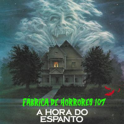 FDH 107 - A HORA DO ESPANTO (1985 & 2011)