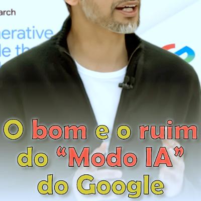 O bom e o ruim do "Modo IA" do Google