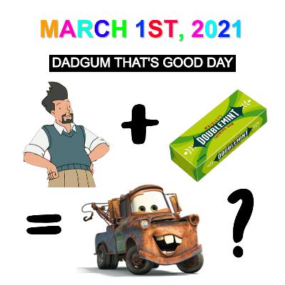 March 1st, 2021: Dadgum That's Good Day! March 1st, 2021: Dadgum That's Good Day!