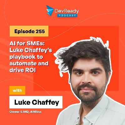 AI for SMEs: Luke Chaffey’s playbook to automate and drive ROI  | Ep 255 | DevReady Podcast