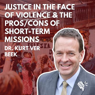 Justice in the Face of Violence, and the Pros/Cons of Short-Term Missions: Dr. Kurt Ver Beek