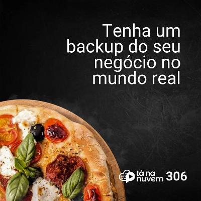 Tá Na Nuvem 306 - Tenha um backup do seu negócio no mundo real Tá Na Nuvem 306 - Tenha um backup do seu negócio no mundo real