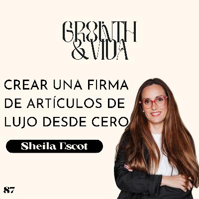 Ep. 87: Crear una firma de artículos de lujo desde cero con Sheila Escot