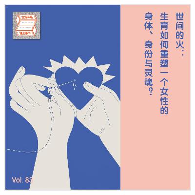 Vol 83 世间的火：生育如何重塑一个女性的身体、身份与灵魂？