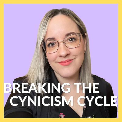 Breaking the Cynicism Cycle