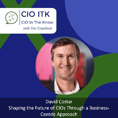 Shaping the Future of CIOs Through a Business-Centric Approach with David Costar