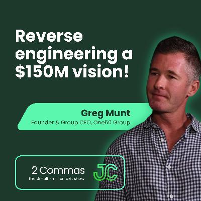 Greg Munt: Reverse engineering a $150M vision!
