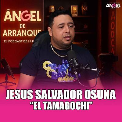 Jesús Salvador Osuna " El Tamagochi" Jesús Salvador Osuna " El Tamagochi"