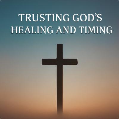 Trusting God’s Healing and Timing
