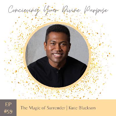 EP 59 The Magic of Surrender | Kute Blackson
