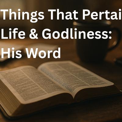 Things For Life & Godliness - His Word