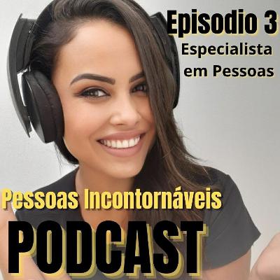 EPISÓDIO 3 • ESPECIALISTA EM PESSOAS