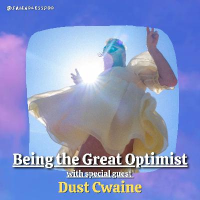 Being the Great Optimist (with special guest Dust Cwaine)