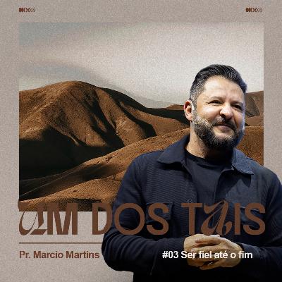 Ser fiel até o Fim - Pr. Marcio Martins | Série: Um Dos Tais #03 Ser fiel até o Fim - Pr. Marcio Martins | Série: Um Dos Tais #03
