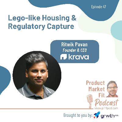 Ep47: Lego-like Housing & Regulatory Capture; w/ Ritwik Pavan, Founder & CEO, Krava — Product Market Fit podcast (startups | tech | AI | growth)