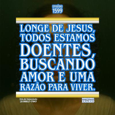 Longe de Jesus, todos estamos doentes, buscando amor e uma razão para viver.