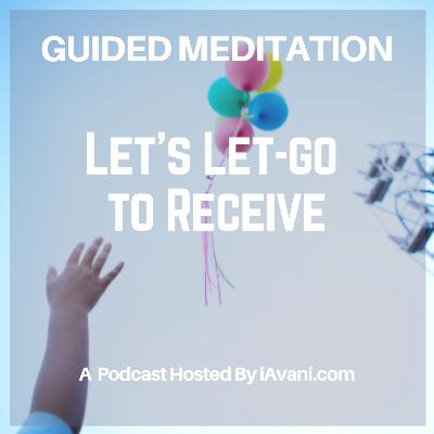 Let’s Let-go to Receive | Avani’s Guided Meditation