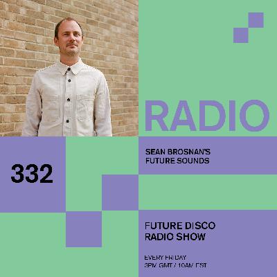 Future Disco Radio - 332 - Sean Brosnan's Future Sounds Future Disco Radio - 332 - Sean Brosnan's Future Sounds