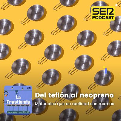 La trastienda de las marcas | Teflón, nailon o neopreno: materiales que en realidad son marcas