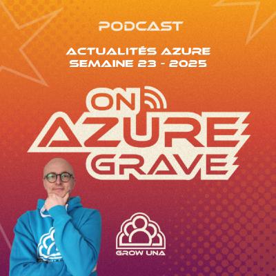 On Azure Grave - Actualités Azure - 2025 Semaine 23