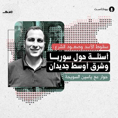 سقوط الأسد وصعود الشرع.. أسئلة حول سوريا وشرق أوسط جديدان.. حوار مع ياسين السويحة