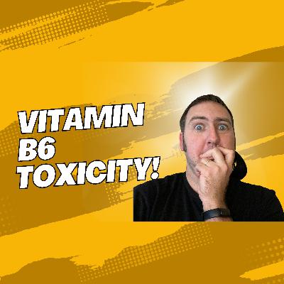 Vitamin B6 Toxicity - DON'T Let This Happen to You!