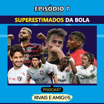 EPISÓDIO 7 - SUPERESTIMADOS DA BOLA EPISÓDIO 7 - SUPERESTIMADOS DA BOLA