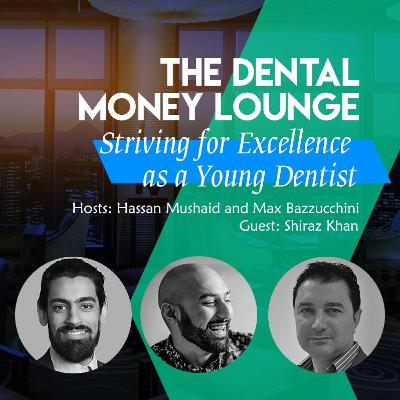 The Dental Money Lounge - Ep 11 Striving for Excellence as a Young Dentist with Shiraz Khan