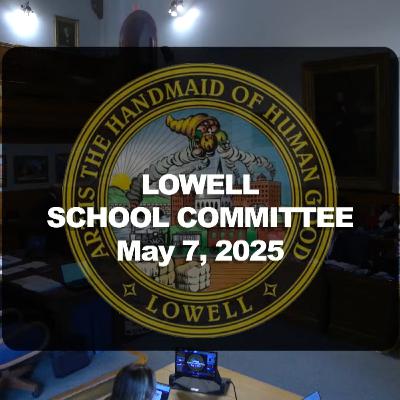 Lowell School Committee - May 07, 2025