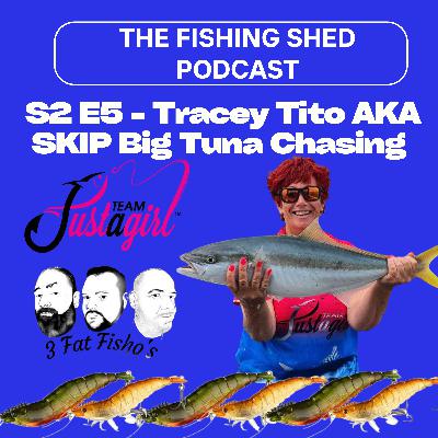 The Fishing Shed Podcast - Presented by the 3 Fat Fisho's S2 E5 - Tracey Tito AKA SKIP Big Tuna Chasing The Fishing Shed Podcast - Presented by the 3 Fat Fisho's S2 E5 - Tracey Tito AKA SKIP Big Tuna Chasing
