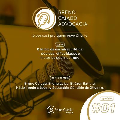 01 - O início da carreira jurídica. Dúvidas, dificuldades e histórias que inspiram - Breno Caiado Advocacia
