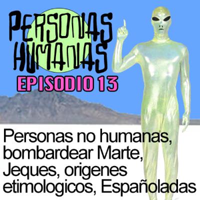 Personas Humanas Episodio 13: Personas no humanas, bombardear Marte, Jeques, orígenes etimológicos, españoladas