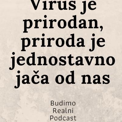 Budimo Realni S01E11 - Veljko Blagojevic (Virus je prirodan, priroda je jednostavno jaca od nas) Budimo Realni S01E11 - Veljko Blagojevic (Virus je prirodan, priroda je jednostavno jaca od nas)