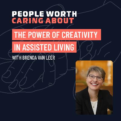 The Power of Creativity in Assisted Living with Brenda Van Leer of Grandview Assisted and Independent Living