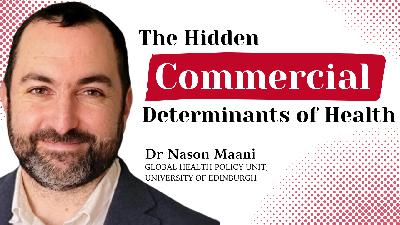 Money, Power, Health: How Corporations Shape Our Health | Dr. Nason Maani (Commercial Determinants Researcher)