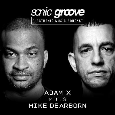Adam X meets Mike Dearborn - Sonic Groove Podcast SGX007