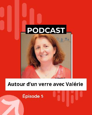 Episode 5 - Autour d'un verre avec Valérie