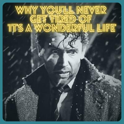 Why You'll Never Get Tired of 'It's a Wonderful Life' Why You'll Never Get Tired of 'It's a Wonderful Life'