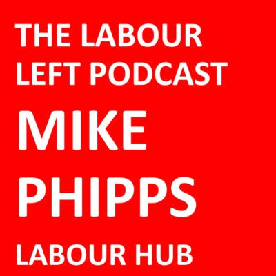 Mike Phipps on the Labour Left Podcast