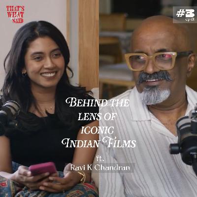 Behind the lens of Iconic Indian Films ft Ravi K Chandran