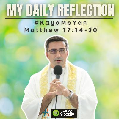 Daily Reflection: #KayaMoYan | Matthew 17:14-20