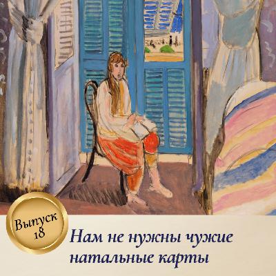 Выпуск 18. Нам не нужны чужие натальные карты