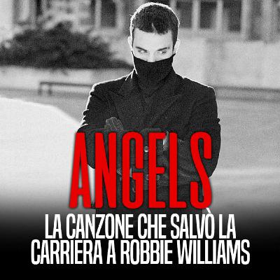 ANGELS - La canzone che salvò la carriera a Robbie Williams ANGELS - La canzone che salvò la carriera a Robbie Williams