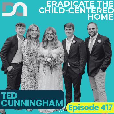 DA417 | From Control to Influence, Eradicating the Child-Centered Home, and the Love Jug (Ted Cunningham)