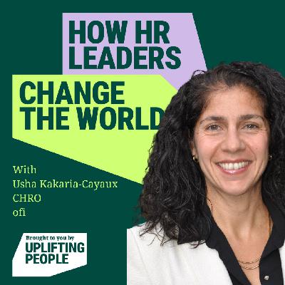Episode 214: The Power of the Collective: HR's Role – Usha Kakaria-Cayaux, CHRO at Ofi