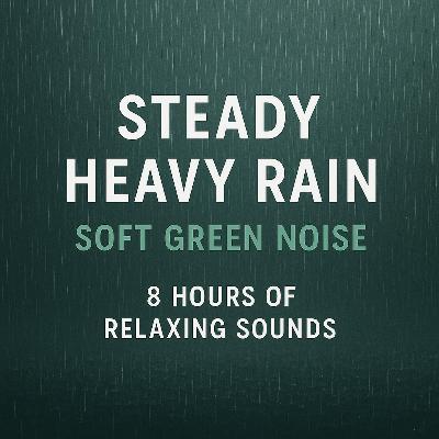 Steady Heavy Rain with Soft Green Noise for Deep Sleep 8 Hours of Relaxing Sounds Steady Heavy Rain with Soft Green Noise for Deep Sleep 8 Hours of Relaxing Sounds
