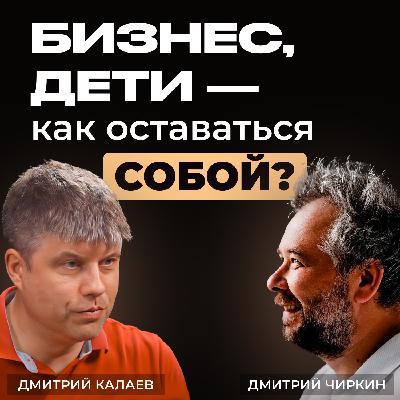 Дмитрий Калаев: бизнес, дети – как оставаться собой? Дмитрий Калаев: бизнес, дети – как оставаться собой?